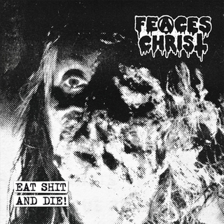 FEACES CHRIST - Eat Shit And Die (MCD)